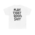 Play That Good Sh*t Tee