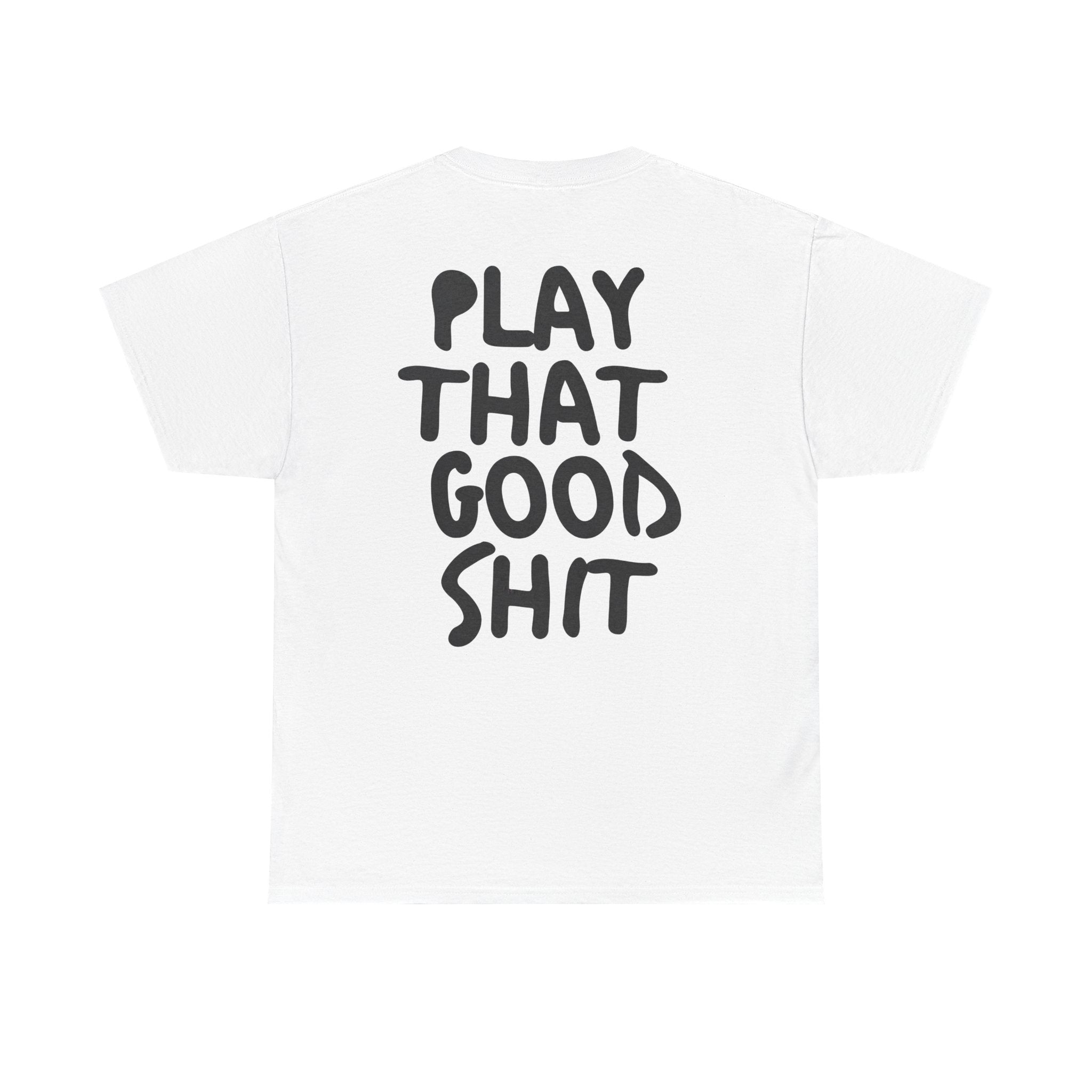Play That Good Sh*t Tee