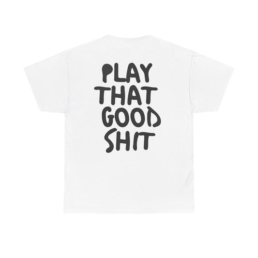 Play That Good Sh*t Tee